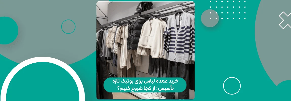 خرید عمده لباس برای بوتیک تازه تأسیس؛ از کجا شروع کنیم؟ 1 خرید عمده لباس برای بوتیک تازه تأسیس؛ از کجا شروع کنیم؟